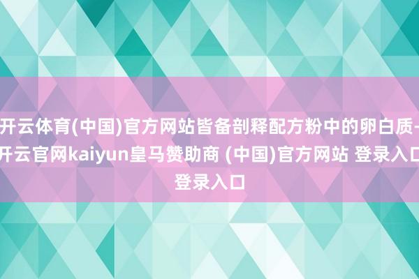 开云体育(中国)官方网站皆备剖释配方粉中的卵白质-开云官网kaiyun皇马赞助商 (中国)官方网站 登录入口