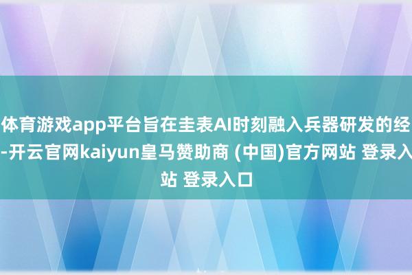 体育游戏app平台旨在圭表AI时刻融入兵器研发的经过-开云官网kaiyun皇马赞助商 (中国)官方网站 登录入口