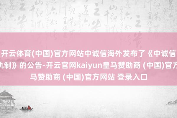 开云体育(中国)官方网站中诚信海外发布了《中诚信海外暂停评级轨制》的公告-开云官网kaiyun皇马赞助商 (中国)官方网站 登录入口